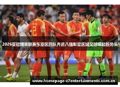 2026亚冠精英联赛东亚区四队齐进八强彰显区域足球崛起新势头 2026亚冠精英联赛东亚区四队齐进八强彰显区域足球崛起新势头
