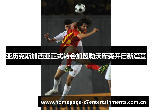 亚历克斯加西亚正式转会加盟勒沃库森开启新篇章