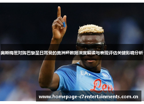 奥斯梅恩对阵巴黎圣日耳曼的美洲杯数据深度解读与表现评估关键影响分析